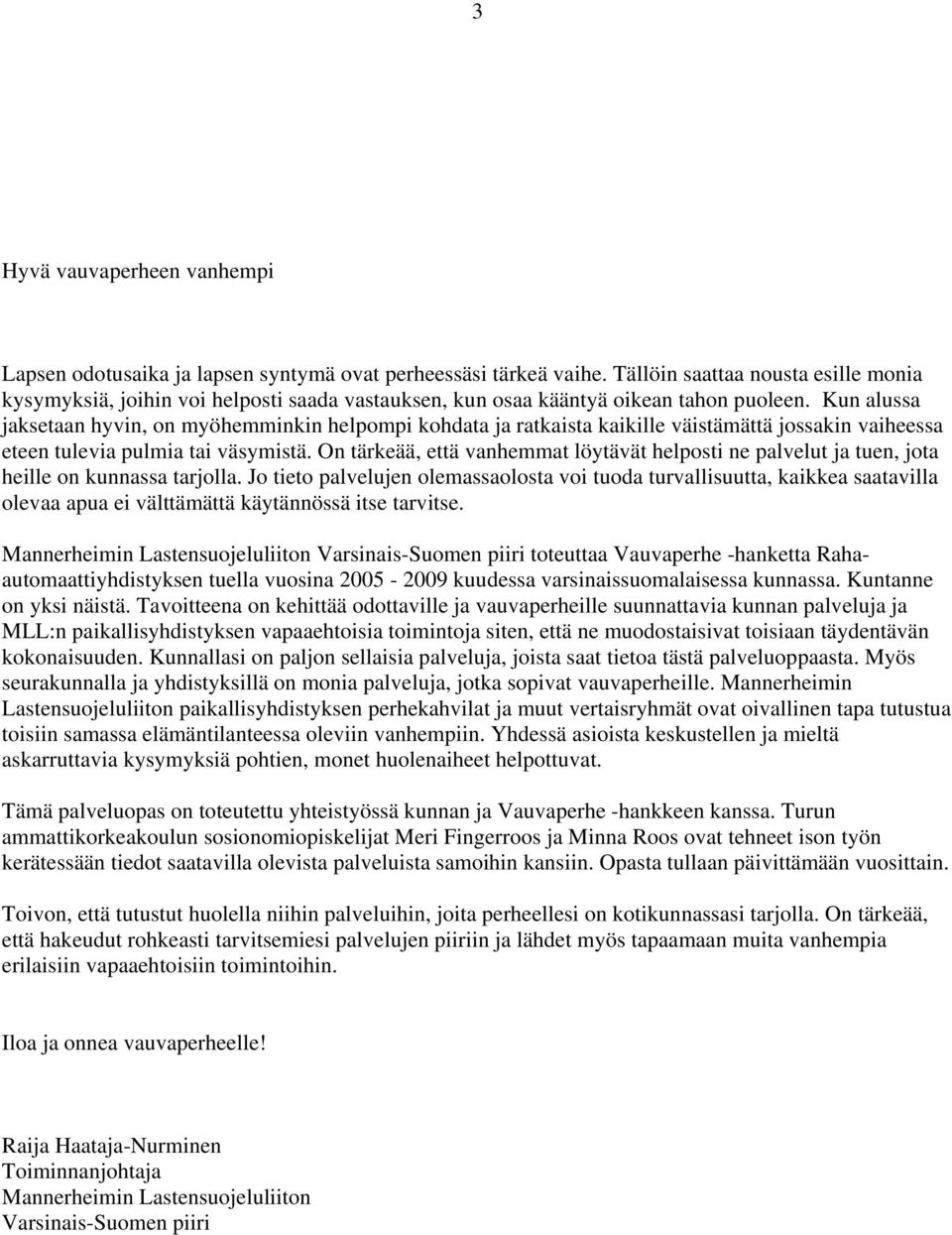 Kun alussa jaksetaan hyvin, on myöhemminkin helpompi kohdata ja ratkaista kaikille väistämättä jossakin vaiheessa eteen tulevia pulmia tai väsymistä.