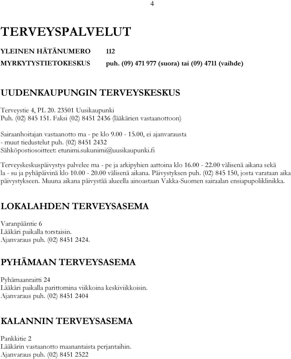 sukunimi@uusikaupunki.fi Terveyskeskuspäivystys palvelee ma - pe ja arkipyhien aattoina klo 16.00-22.00 välisenä aikana sekä la - su ja pyhäpäivinä klo 10.00-20.00 välisenä aikana. Päivystyksen puh.