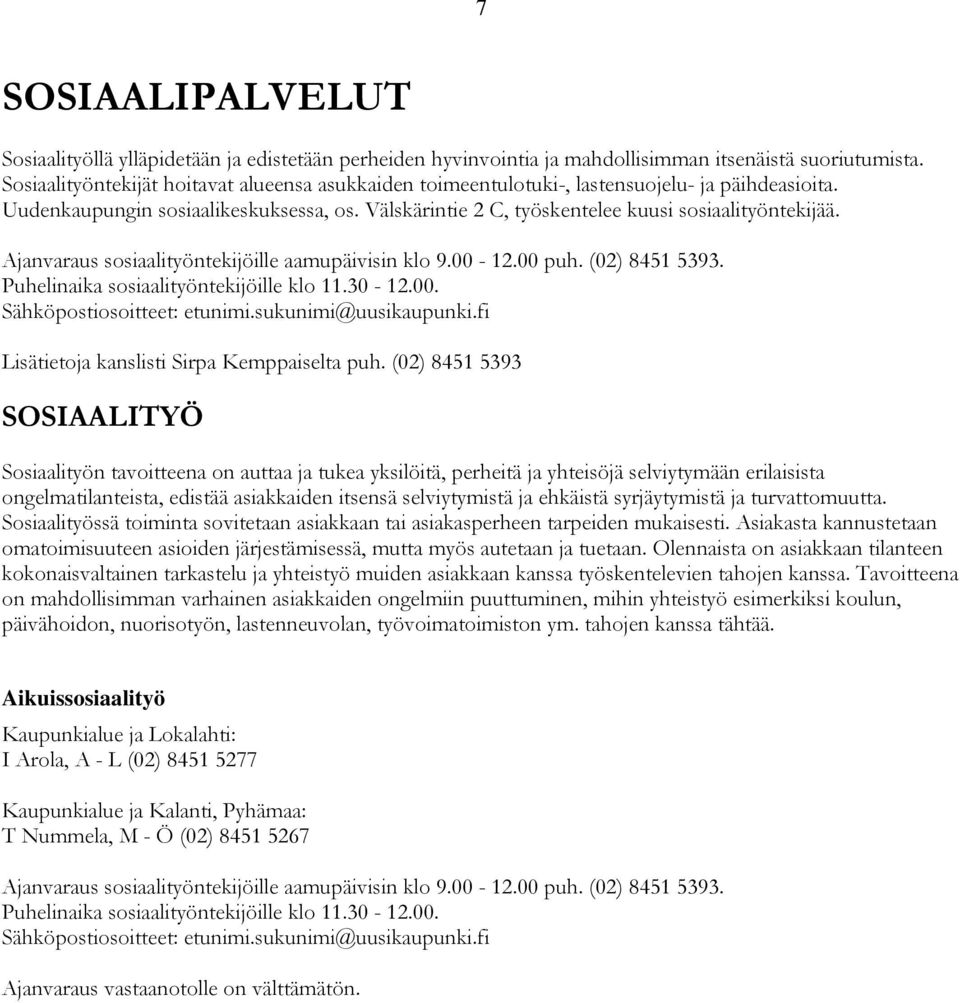 Ajanvaraus sosiaalityöntekijöille aamupäivisin klo 9.00-12.00 puh. (02) 8451 5393. Puhelinaika sosiaalityöntekijöille klo 11.30-12.00. Sähköpostiosoitteet: etunimi.sukunimi@uusikaupunki.