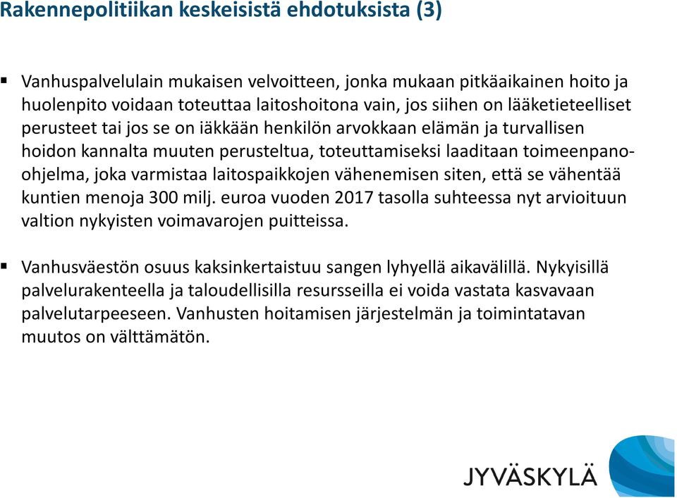 laitospaikkojen vähenemisen siten, että se vähentää kuntien menoja 300 milj. euroa vuoden 2017 tasolla suhteessa nyt arvioituun valtion nykyisten voimavarojen puitteissa.