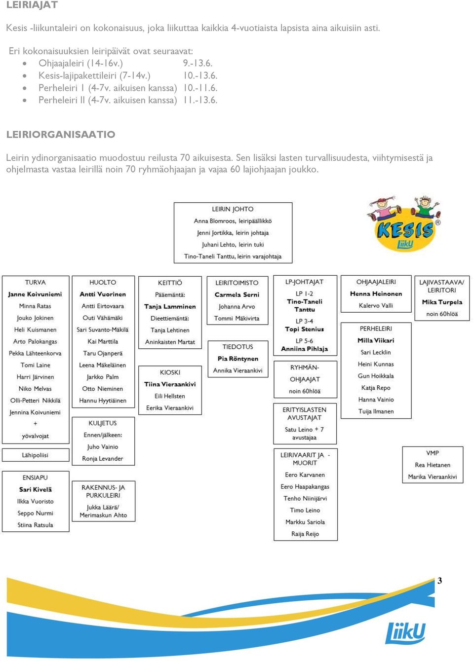 aikuisen kanssa) 10.-11.6. Perheleiri II (4-7v. aikuisen kanssa) 11.-13.6. LEIRIORGANISAATIO Leirin ydinorganisaatio muodostuu reilusta 70 aikuisesta.