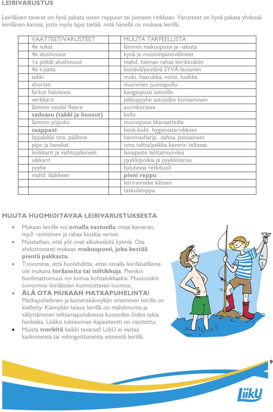 tms. päähine pipo ja hanskat lenkkarit ja vaihtojalkineet uikkarit pyyhe mahd. lääkkeet MUUTA TARPEELLISTA lämmin makuupussi ja alusta kynä ja muistiinpanovälineet mahd.