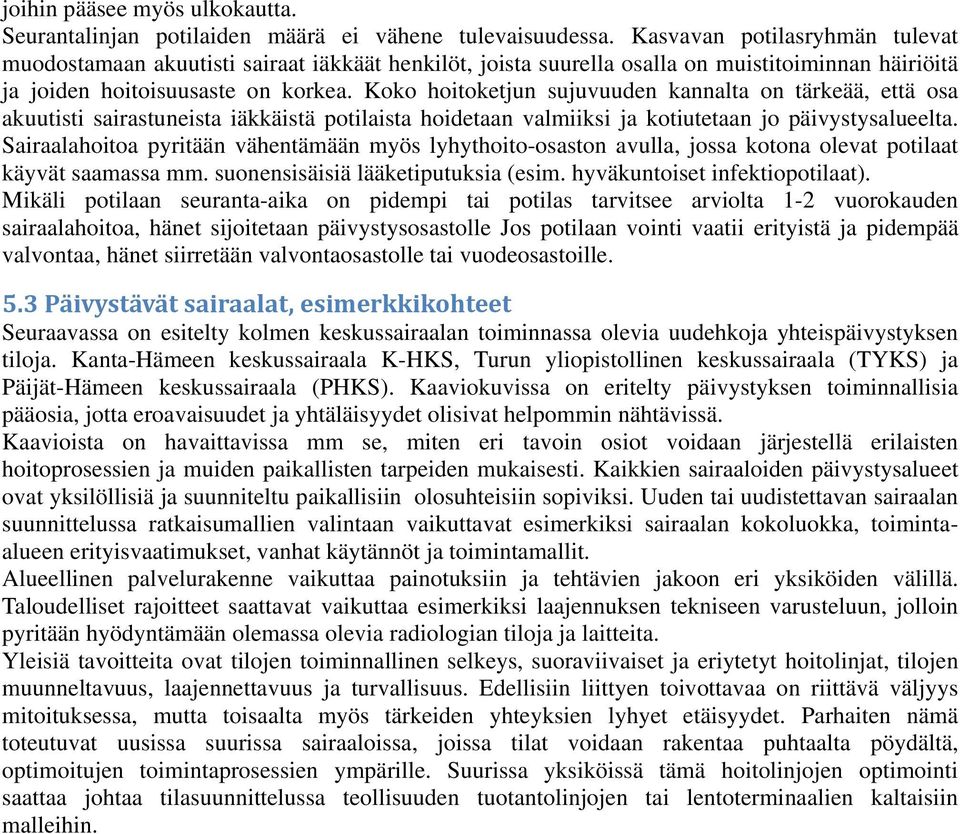 Koko hoitoketjun sujuvuuden kannalta on tärkeää, että osa akuutisti sairastuneista iäkkäistä potilaista hoidetaan valmiiksi ja kotiutetaan jo päivystysalueelta.