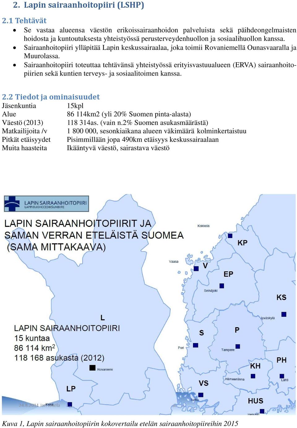 Sairaanhoitopiiri ylläpitää Lapin keskussairaalaa, joka toimii Rovaniemellä Ounasvaaralla ja Muurolassa.