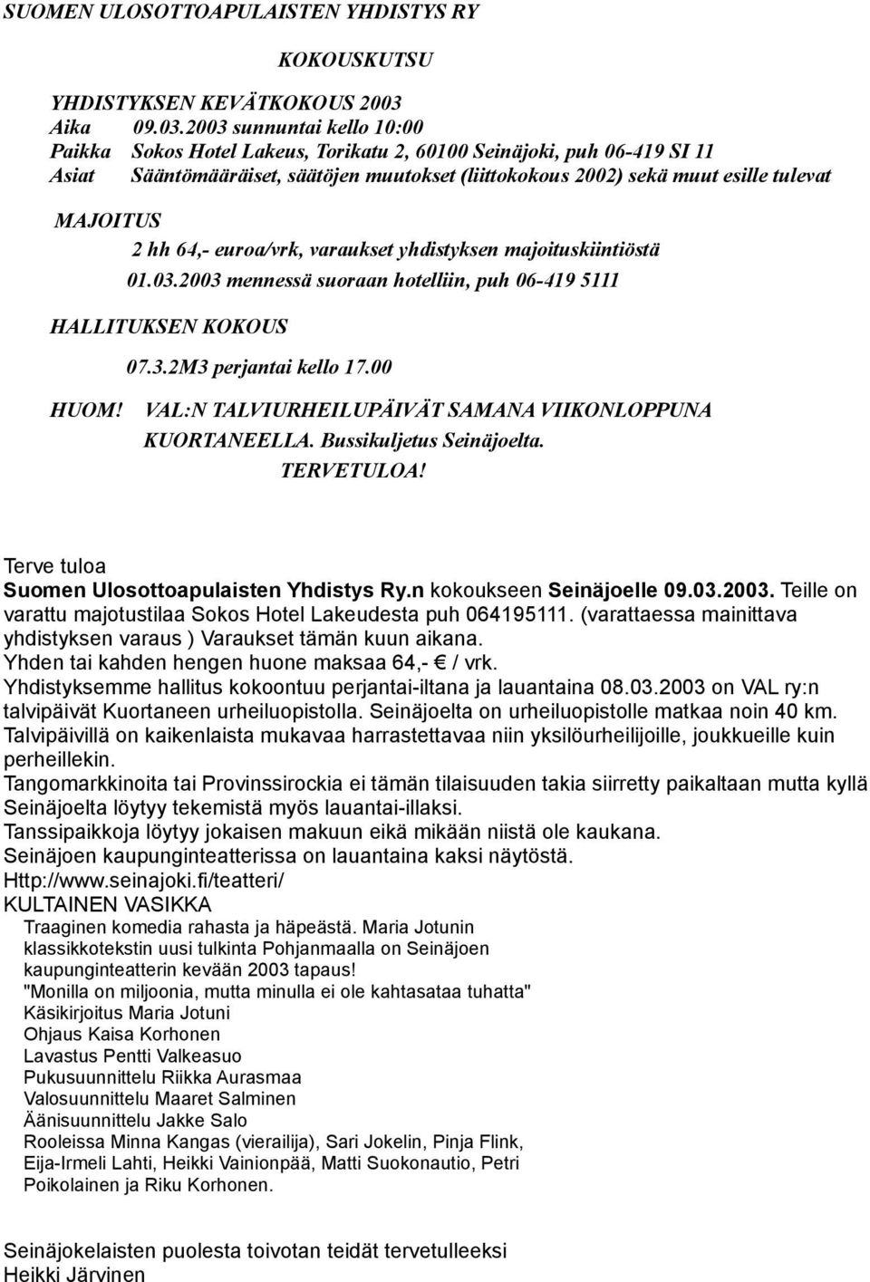 2003 sunnuntai kello 10:00 Paikka Sokos Hotel Lakeus, Torikatu 2, 60100 Seinäjoki, puh 06-419 SI 11 Asiat Sääntömääräiset, säätöjen muutokset (liittokokous 2002) sekä muut esille tulevat MAJOITUS 2