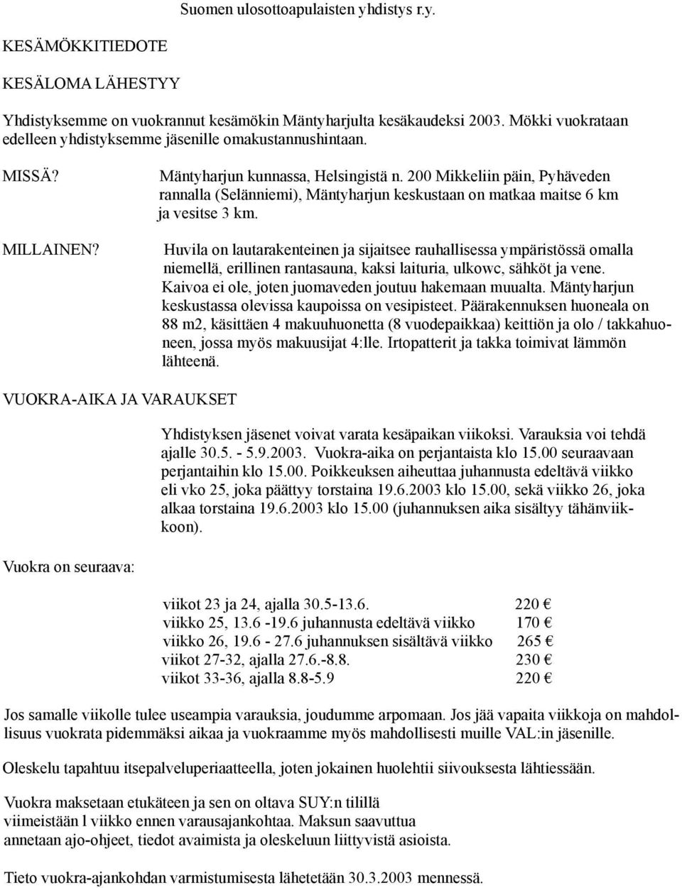 200 Mikkeliin päin, Pyhäveden rannalla (Selänniemi), Mäntyharjun keskustaan on matkaa maitse 6 km ja vesitse 3 km.