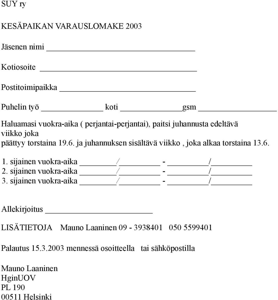 ja juhannuksen sisältävä viikko, joka alkaa torstaina 13.6. 1. sijainen vuokra-aika / - / 2. sijainen vuokra-aika / - / 3.