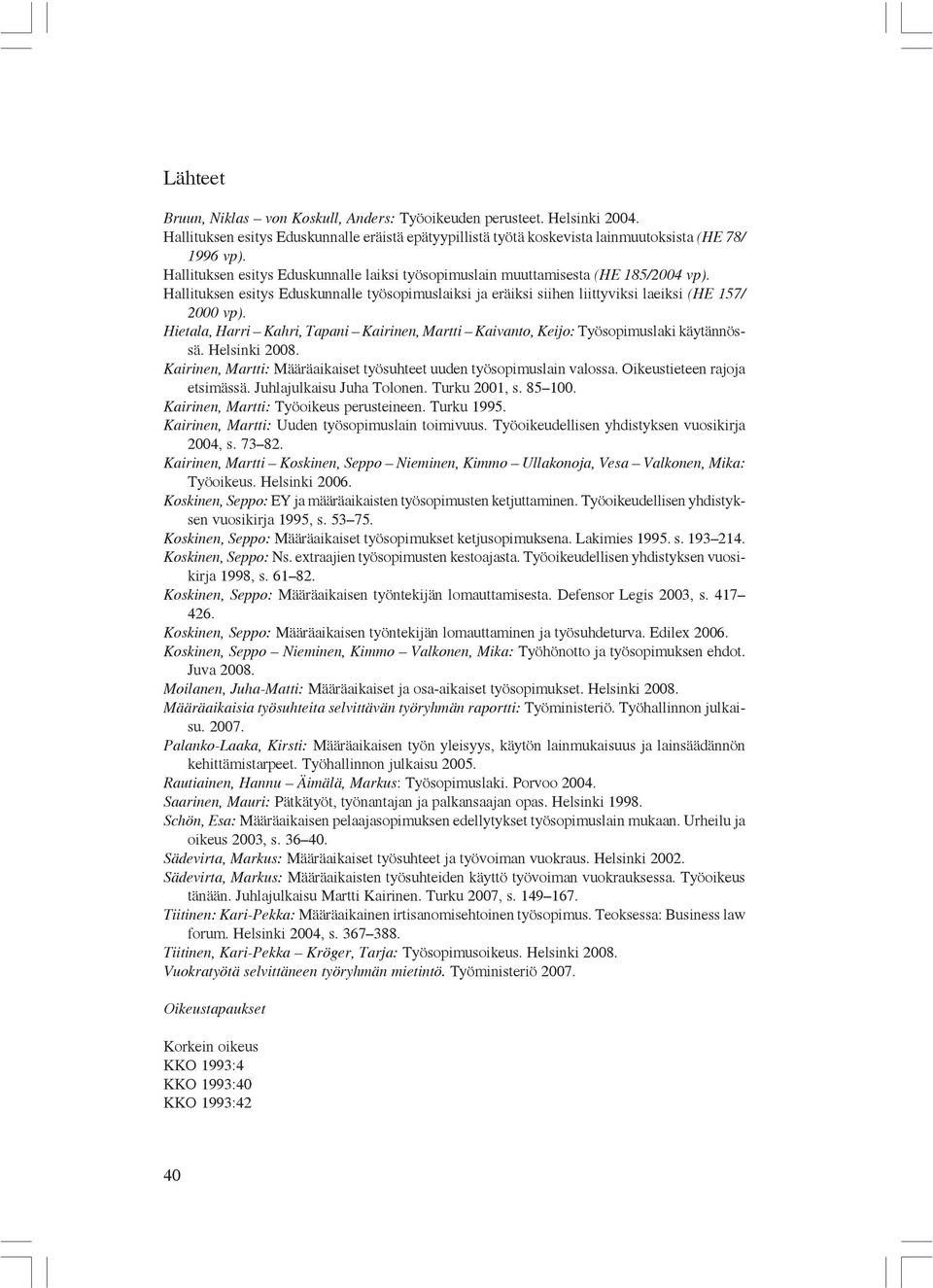 Hietala, Harri Kahri, Tapani Kairinen, Martti Kaivanto, Keijo: Työsopimuslaki käytännössä. Helsinki 2008. Kairinen, Martti: Määräaikaiset työsuhteet uuden työsopimuslain valossa.