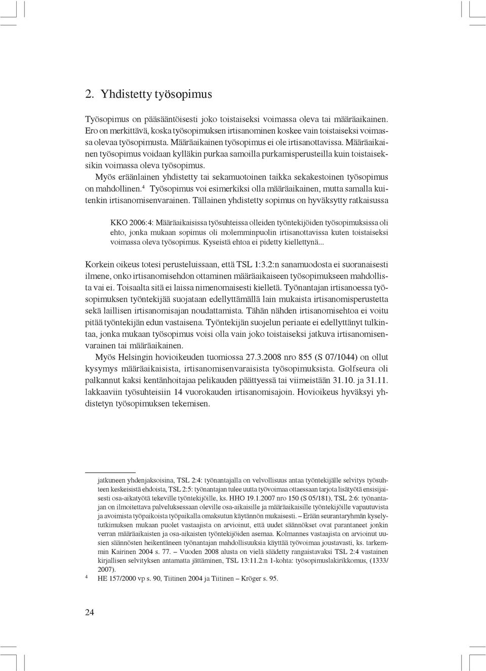 Määräaikainen työsopimus voidaan kylläkin purkaa samoilla purkamisperusteilla kuin toistaiseksikin voimassa oleva työsopimus.