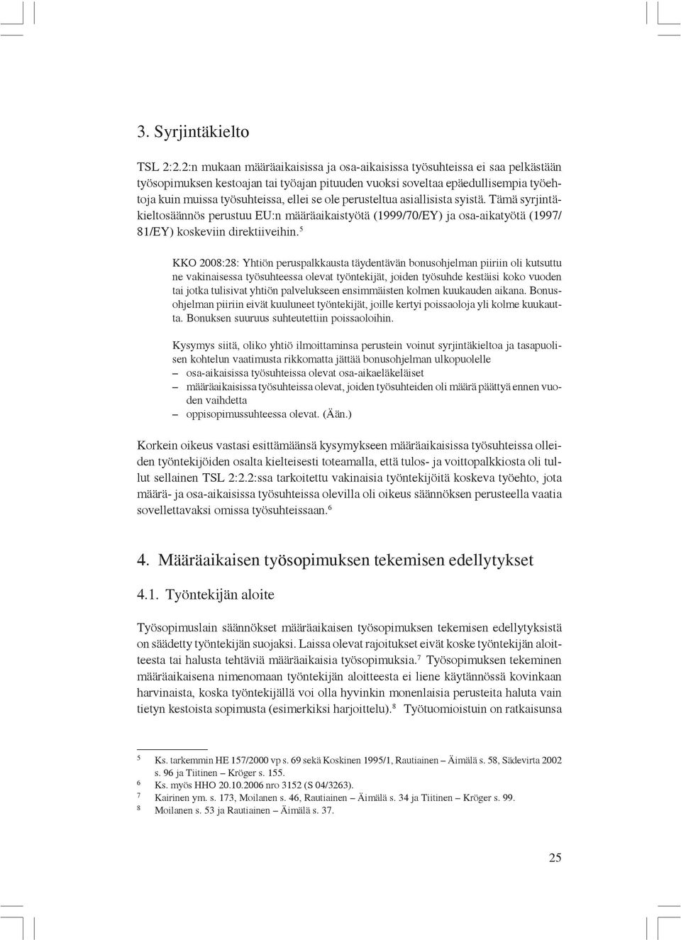 ole perusteltua asiallisista syistä. Tämä syrjintäkieltosäännös perustuu EU:n määräaikaistyötä (1999/70/EY) ja osa-aikatyötä (1997/ 81/EY) koskeviin direktiiveihin.