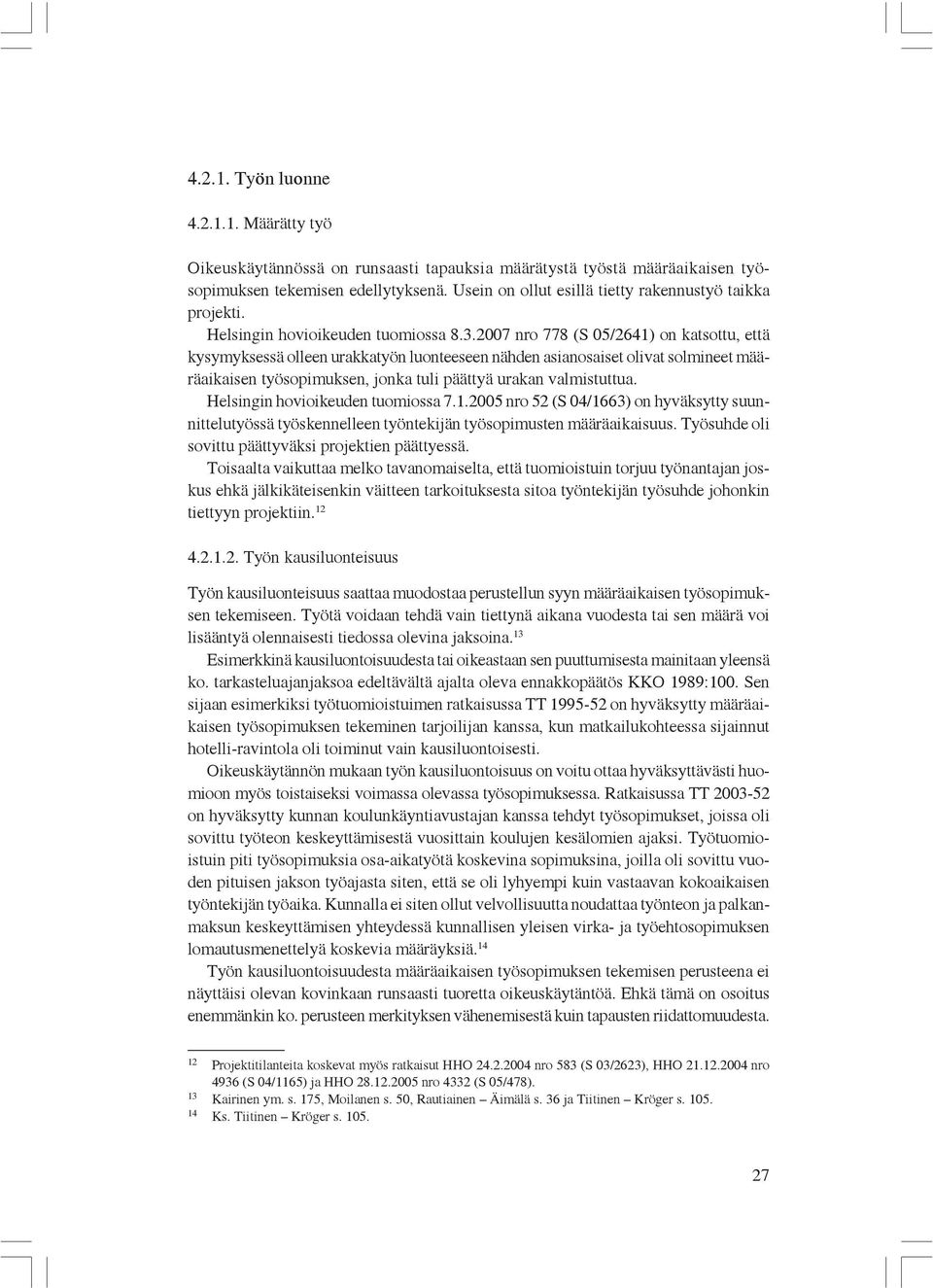 2007 nro 778 (S 05/2641) on katsottu, että kysymyksessä olleen urakkatyön luonteeseen nähden asianosaiset olivat solmineet määräaikaisen työsopimuksen, jonka tuli päättyä urakan valmistuttua.