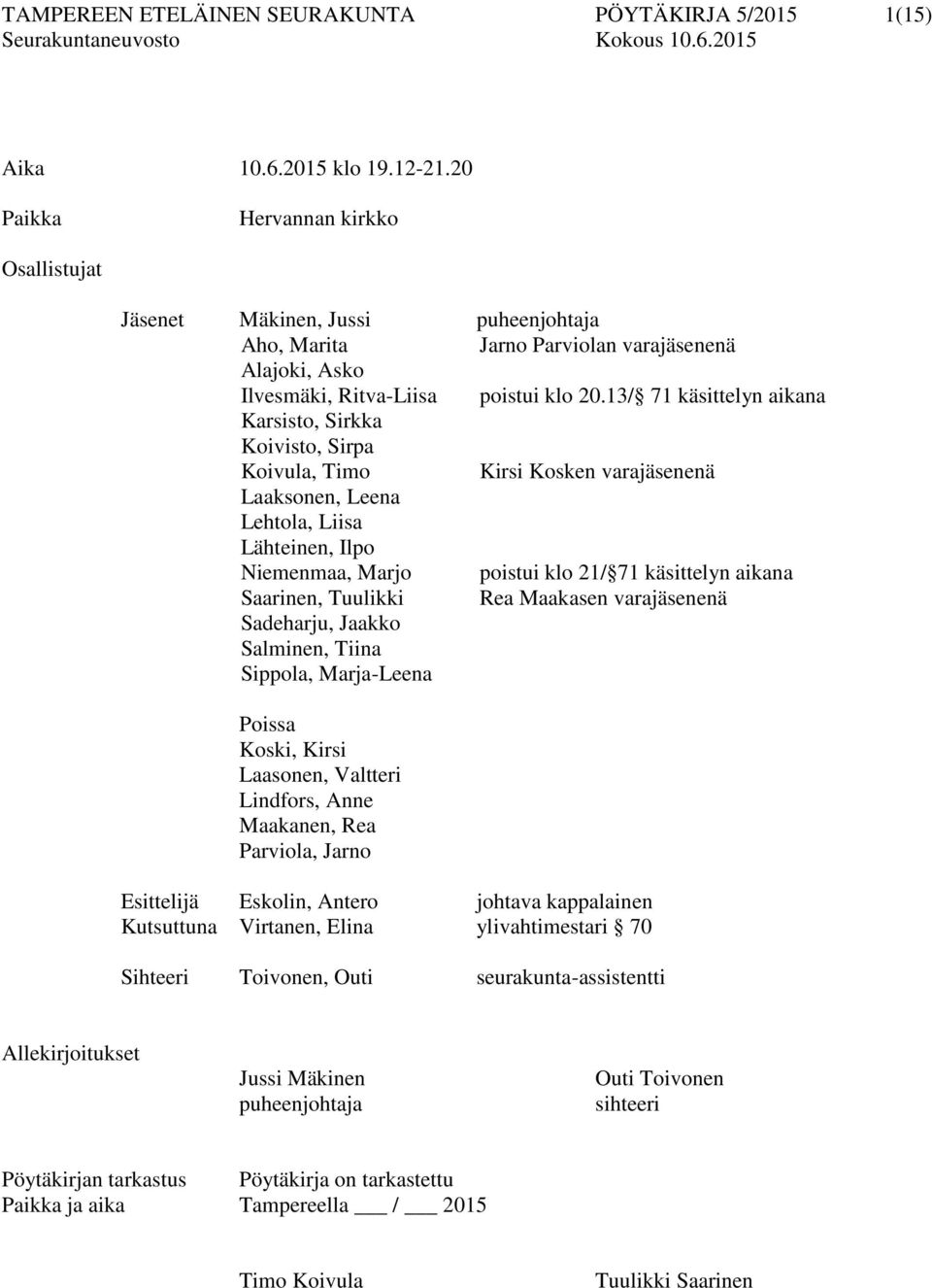 13/ 71 käsittelyn aikana Karsisto, Sirkka Koivisto, Sirpa Koivula, Timo Kirsi Kosken varajäsenenä Laaksonen, Leena Lehtola, Liisa Lähteinen, Ilpo Niemenmaa, Marjo poistui klo 21/ 71 käsittelyn aikana