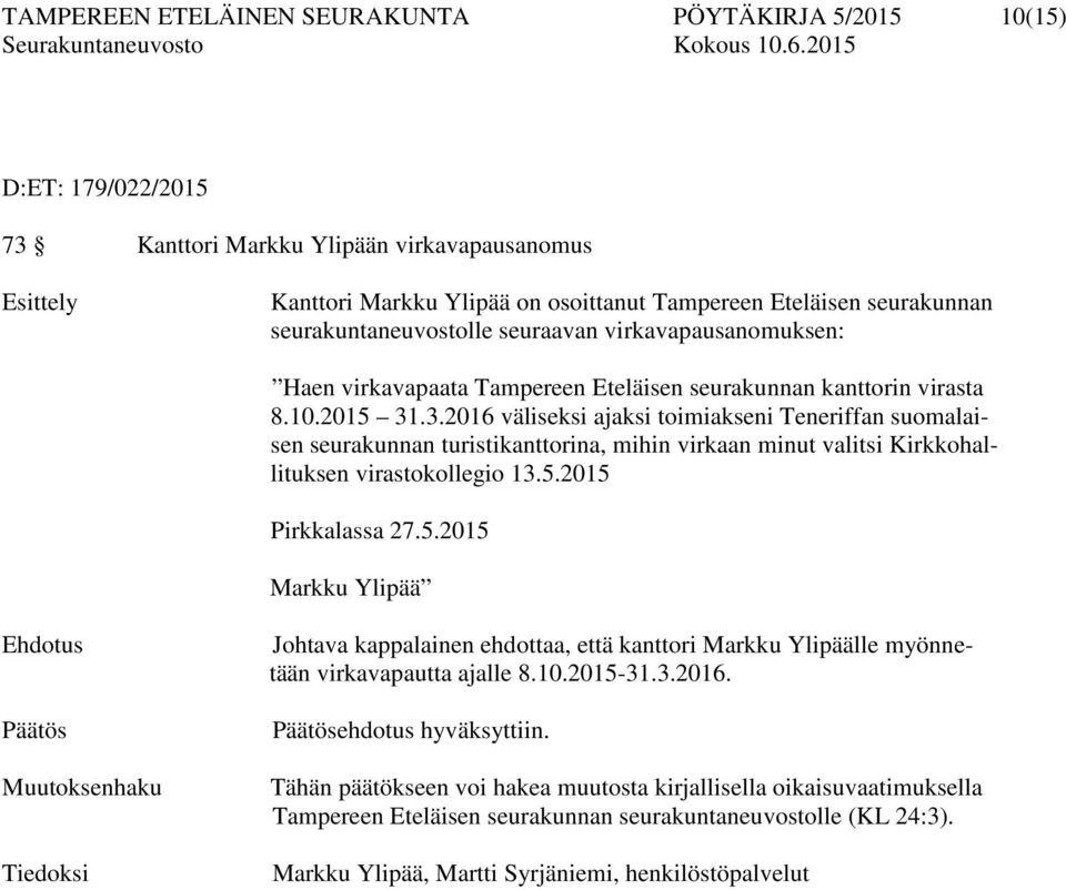 .3.2016 väliseksi ajaksi toimiakseni Teneriffan suomalaisen seurakunnan turistikanttorina, mihin virkaan minut valitsi Kirkkohallituksen virastokollegio 13.5.