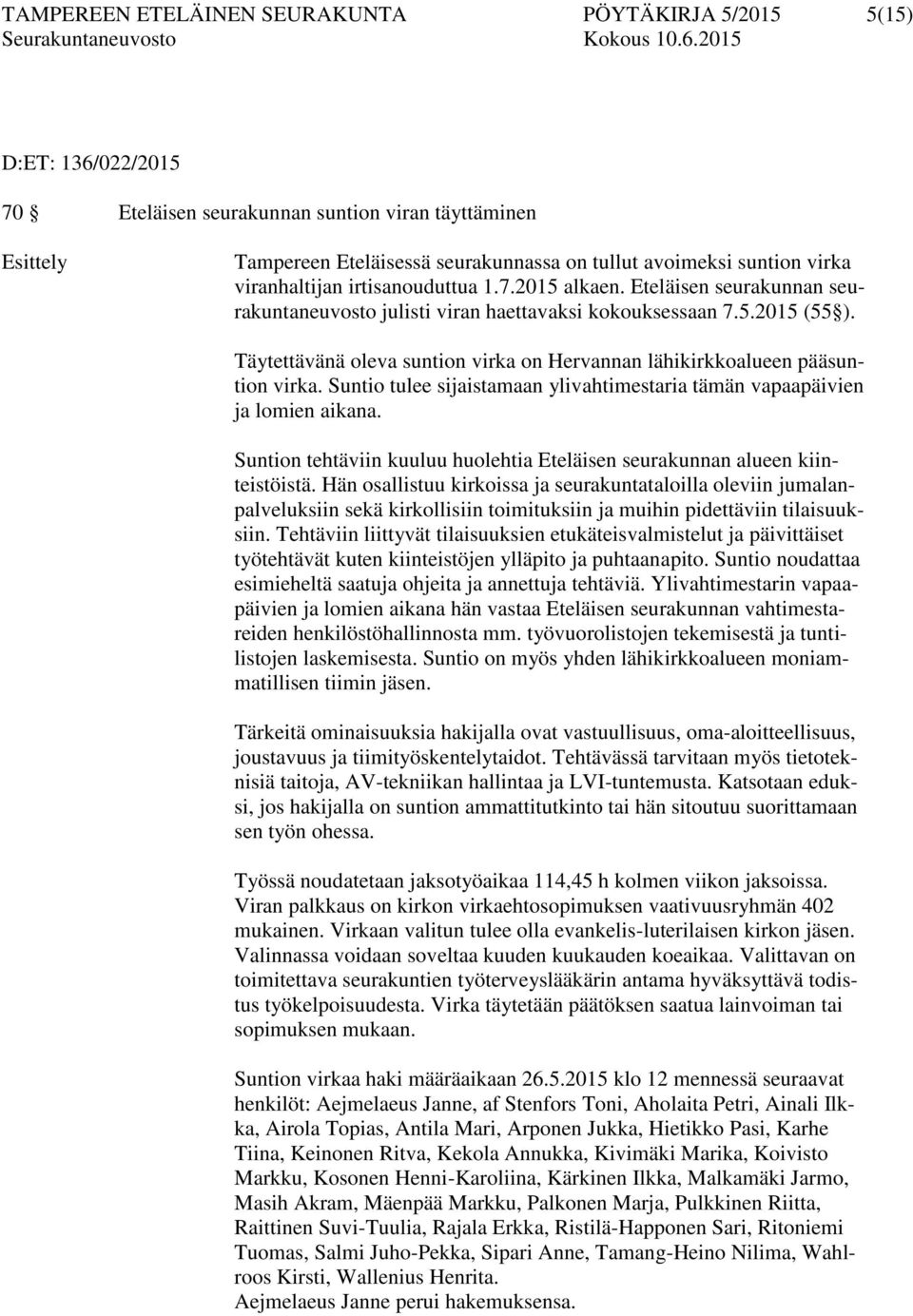 Täytettävänä oleva suntion virka on Hervannan lähikirkkoalueen pääsuntion virka. Suntio tulee sijaistamaan ylivahtimestaria tämän vapaapäivien ja lomien aikana.