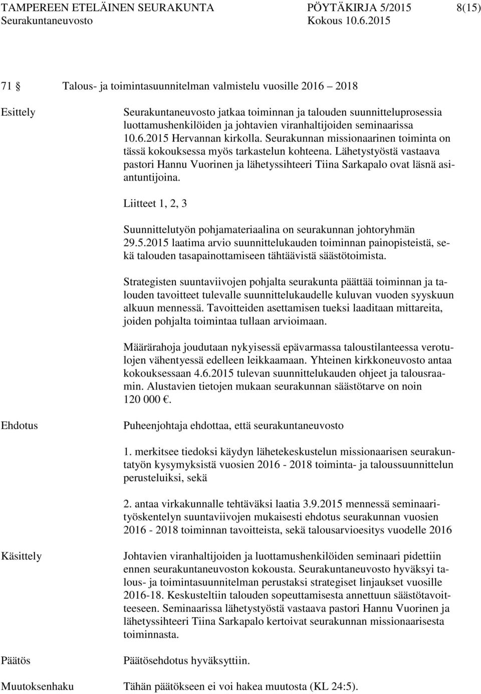 Lähetystyöstä vastaava pastori Hannu Vuorinen ja lähetyssihteeri Tiina Sarkapalo ovat läsnä asiantuntijoina. Liitteet 1, 2, 3 Suunnittelutyön pohjamateriaalina on seurakunnan johtoryhmän 29.5.