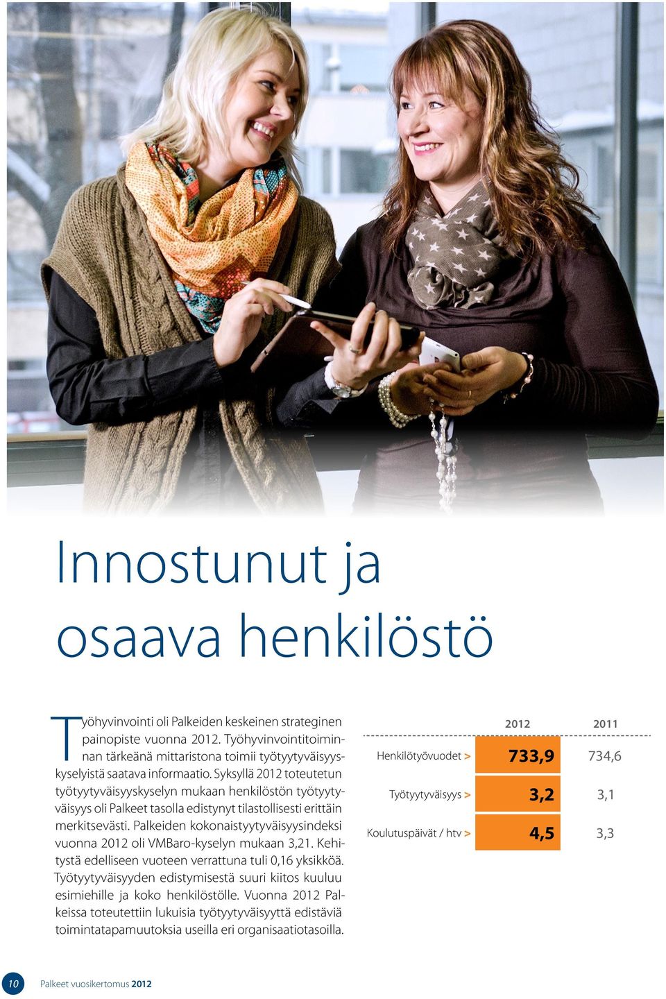 Syksyllä 2012 toteutetun työtyytyväisyyskyselyn mukaan henkilöstön työtyytyväisyys oli Palkeet tasolla edistynyt tilastollisesti erittäin merkitsevästi.