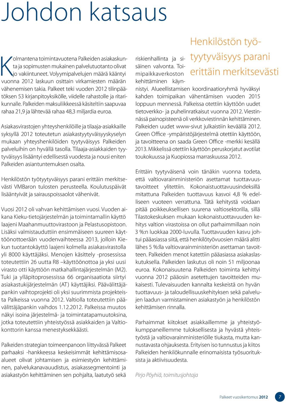 Palkeet teki vuoden 2012 tilinpäätöksen 53 kirjanpitoyksikölle, viidelle rahastolle ja ritarikunnalle. Palkeiden maksuliikkeessä käsiteltiin saapuvaa rahaa 21,9 ja lähtevää rahaa 48,3 miljardia euroa.