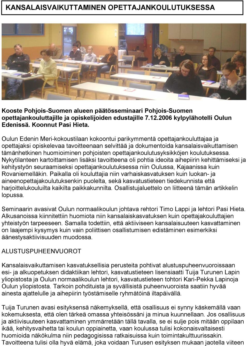 Oulun Edenin Meri-kokoustilaan kokoontui parikymmentä opettajankouluttajaa ja opettajaksi opiskelevaa tavoitteenaan selvittää ja dokumentoida kansalaisvaikuttamisen tämänhetkinen huomioiminen