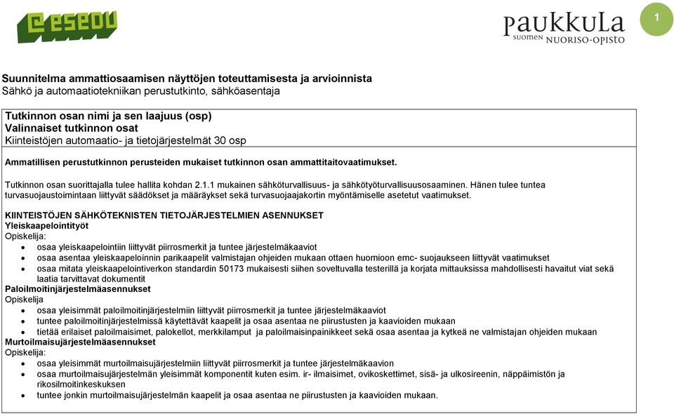 1 mukainen sähköturvallisuus- ja sähkötyöturvallisuusosaaminen. Hänen tulee tuntea turvasuojaustoimintaan liittyvät säädökset ja määräykset sekä turvasuojaajakortin myöntämiselle asetetut vaatimukset.