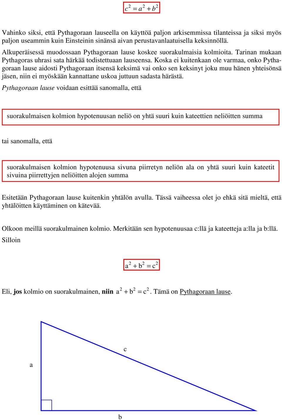 Kosk ei kuitenkn ole vrm, onko Pytgorn luse idosti Pytgorn itsensä keksimä vi onko sen keksinyt joku muu änen yteisönsä jäsen, niin ei myöskään knnttne usko juttuun sdst ärästä.