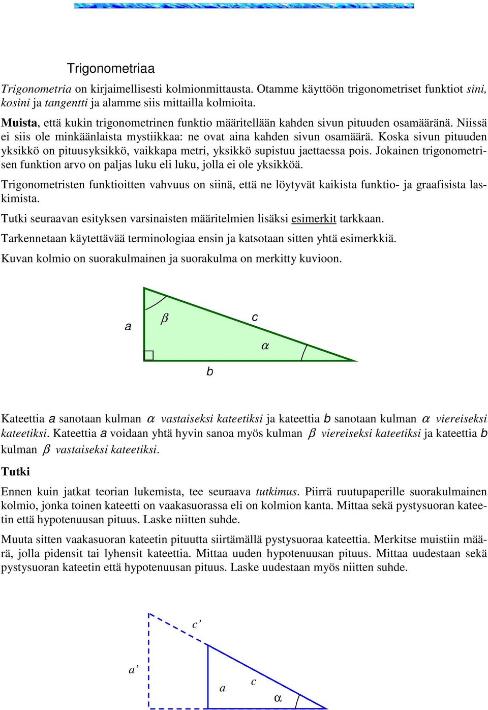 Kosk sivun pituuden yksikkö on pituusyksikkö, vikkp metri, yksikkö supistuu jettess pois. Jokinen trigonometrisen funktion rvo on pljs luku eli luku, joll ei ole yksikköä.