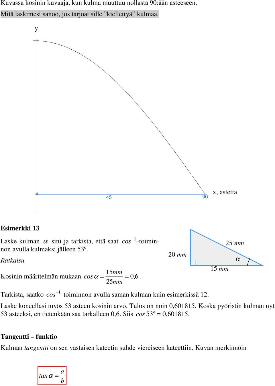 5mm Trkist, stko 0 mm 1 cos -toiminnon vull smn kulmn kuin esimerkissä 1. 15 mm 5 mm Lske koneellsi myös 53 steen kosinin rvo. Tulos on noin 0,601815.