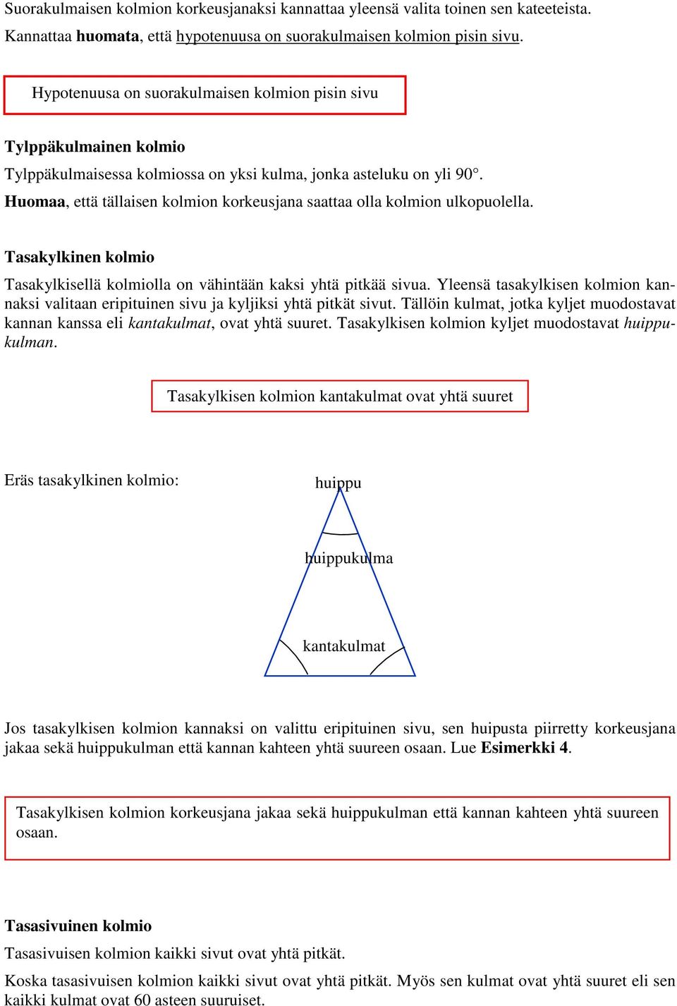 Tskylkinen kolmio Tskylkisellä kolmioll on väintään kksi ytä pitkää sivu. Yleensä tskylkisen kolmion knnksi vlitn eripituinen sivu j kyljiksi ytä pitkät sivut.