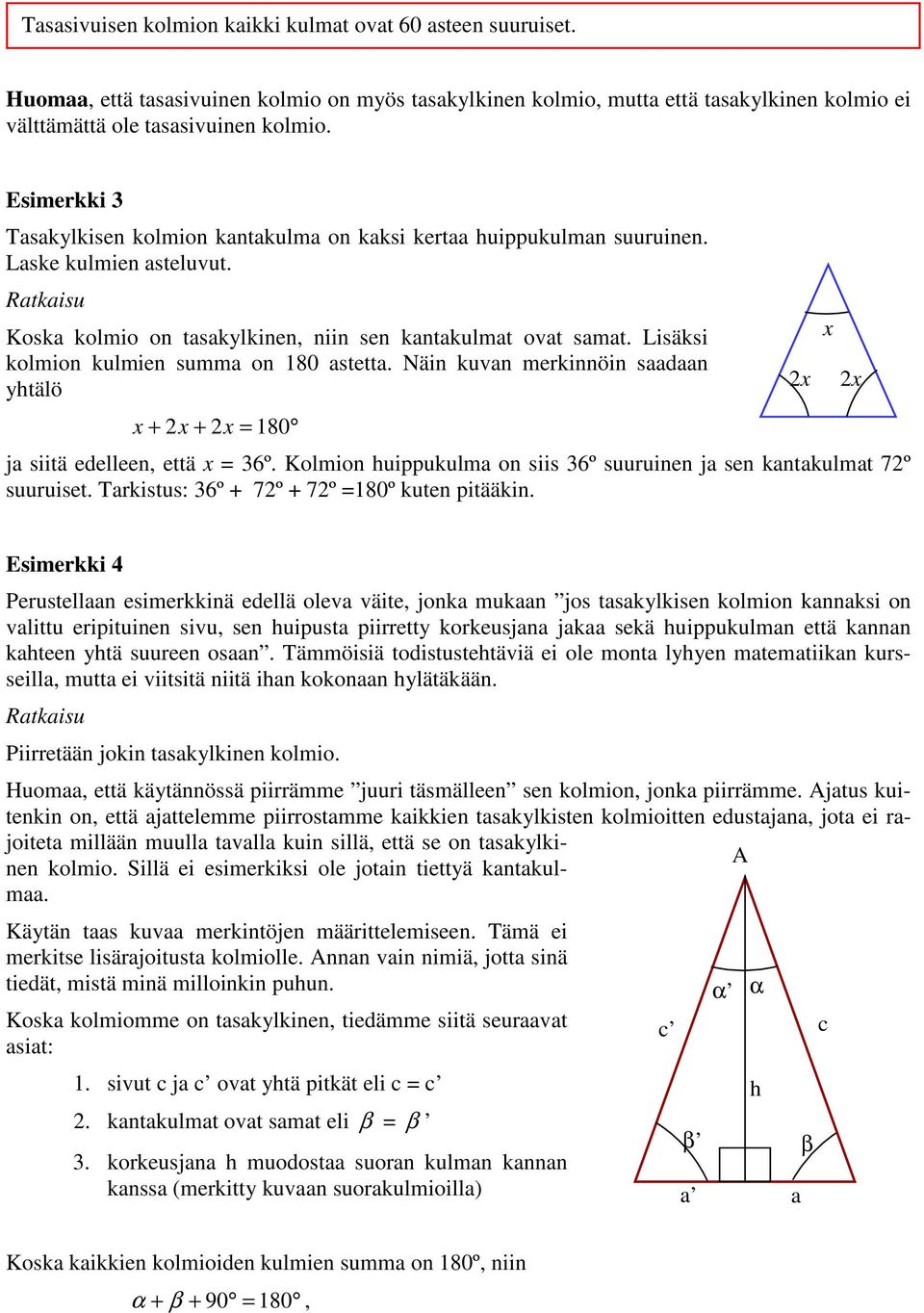 Näin kuvn merkinnöin sdn ytälö x + x + x = 180 j siitä edelleen, että x = 36º. Kolmion uippukulm on siis 36º suuruinen j sen kntkulmt 7º suuruiset. Trkistus: 36º + 7º + 7º =180º kuten pitääkin.