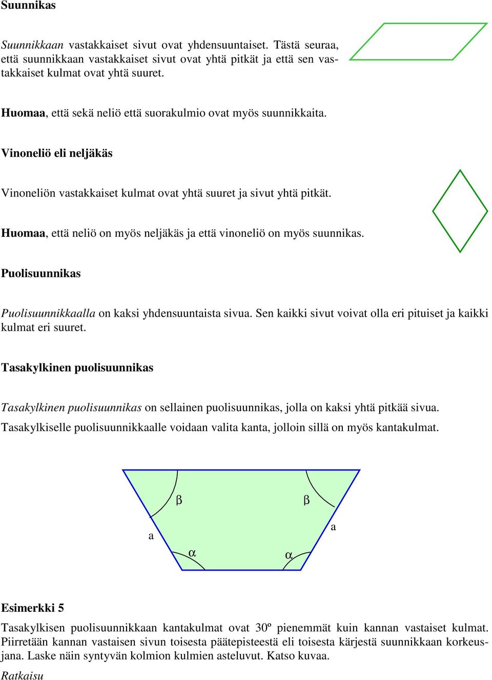 Huom, että neliö on myös neljäkäs j että vinoneliö on myös suunniks. Puolisuunniks Puolisuunnikkll on kksi ydensuuntist sivu. Sen kikki sivut voivt oll eri pituiset j kikki kulmt eri suuret.