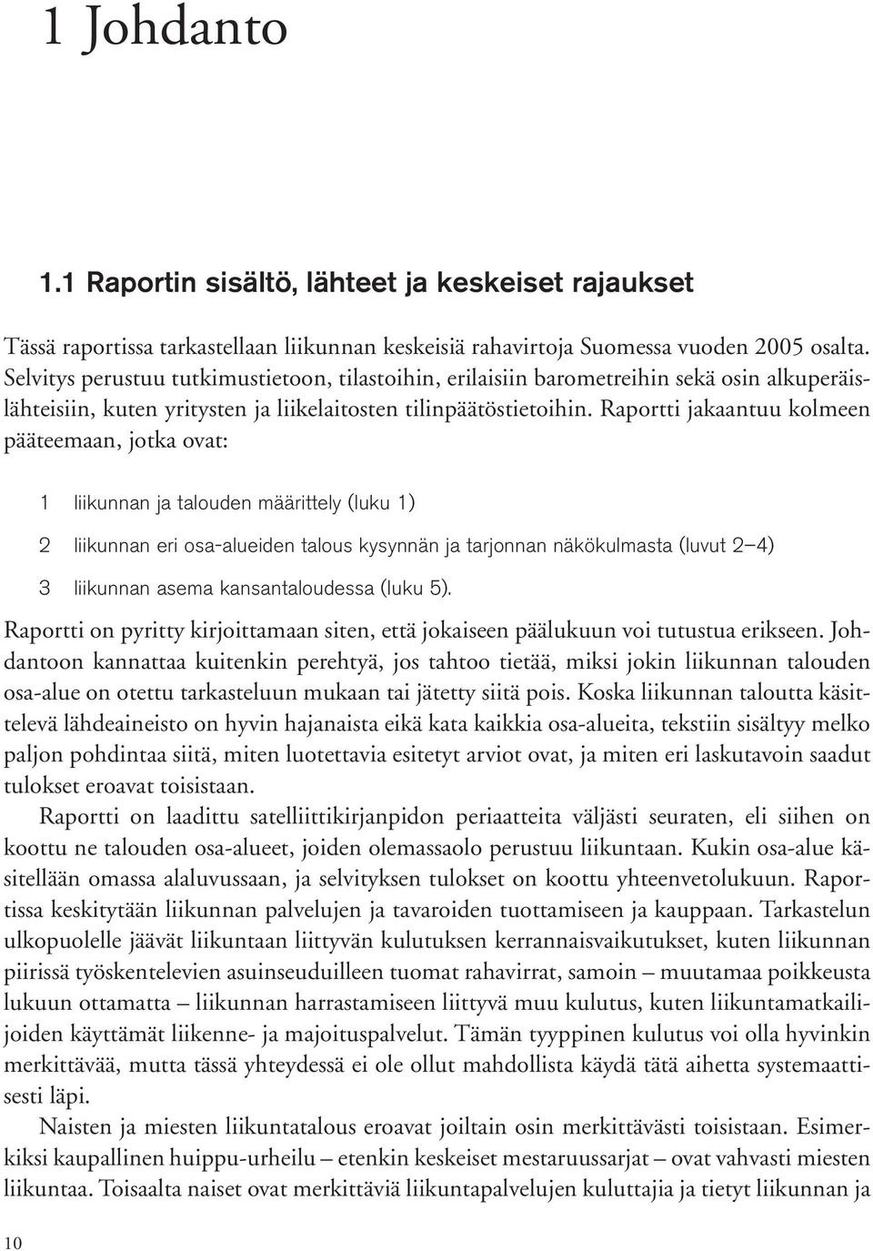 Raportti jakaantuu kolmeen pääteemaan, jotka ovat: 1 2 liikunnan ja talouden määrittely (luku 1) liikunnan eri osa-alueiden talous kysynnän ja tarjonnan näkökulmasta (luvut 2 4) 10 3 liikunnan asema