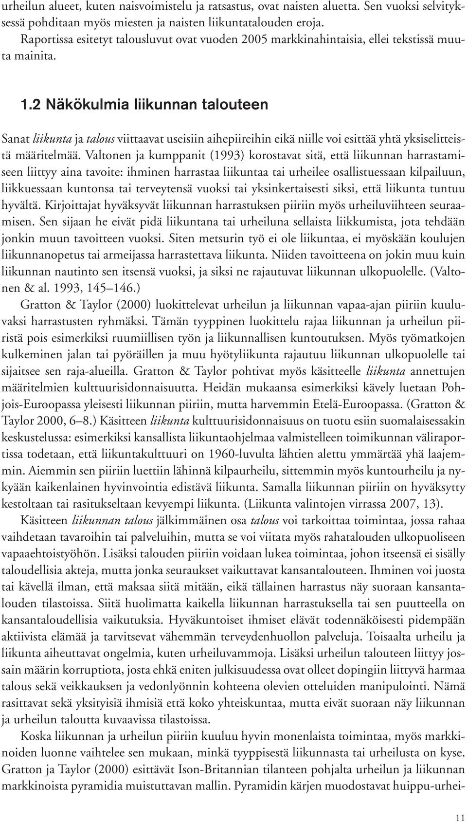 2 Näkökulmia liikunnan talouteen Sanat liikunta ja talous viittaavat useisiin aihepiireihin eikä niille voi esittää yhtä yksiselitteistä määritelmää.