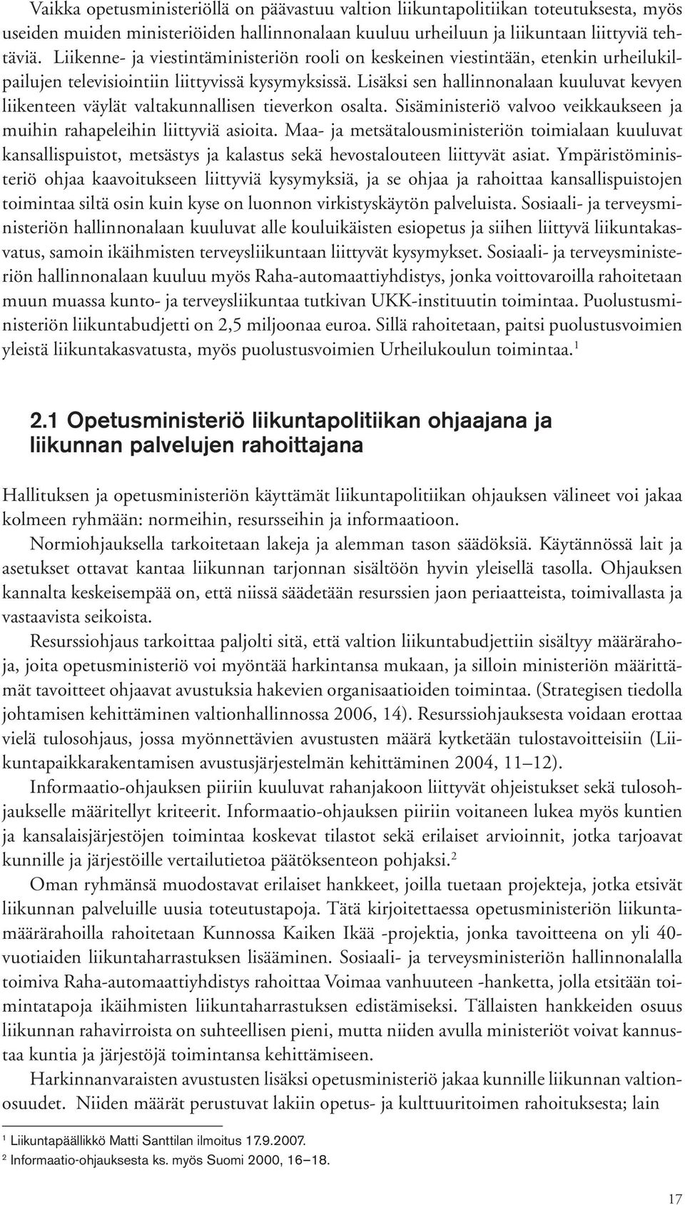 Lisäksi sen hallinnonalaan kuuluvat kevyen liikenteen väylät valtakunnallisen tieverkon osalta. Sisäministeriö valvoo veikkaukseen ja muihin rahapeleihin liittyviä asioita.