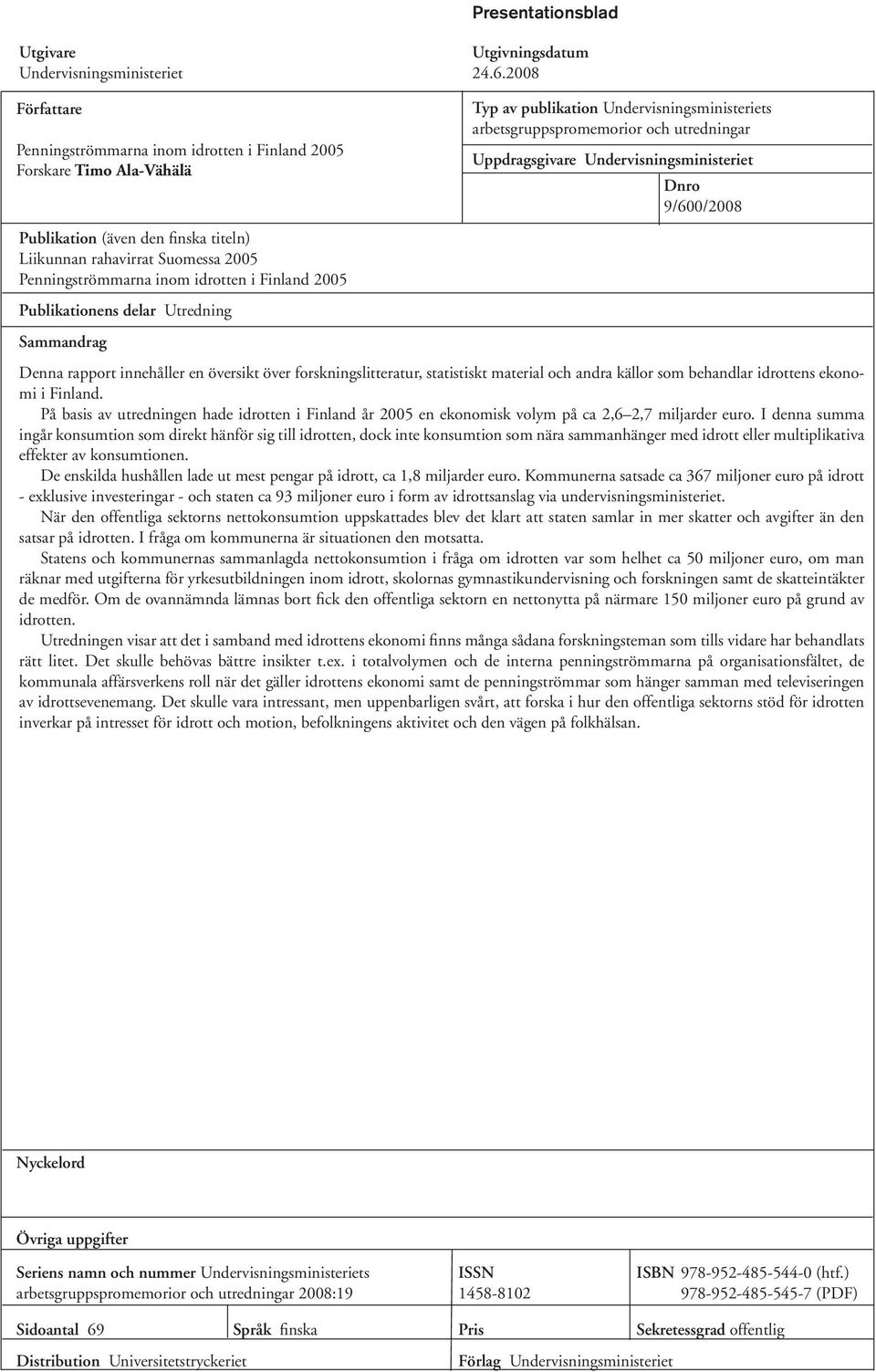 Finland 2005 Publikationens delar Utredning Sammandrag Typ av publikation Undervisningsministeriets arbetsgruppspromemorior och utredningar Uppdragsgivare Undervisningsministeriet Dnro 9/600/2008