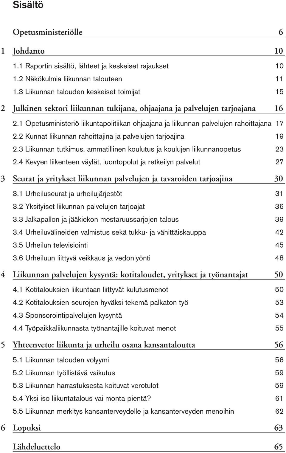 1 Opetusministeriö liikuntapolitiikan ohjaajana ja liikunnan palvelujen rahoittajana 17 2.2 Kunnat liikunnan rahoittajina ja palvelujen tarjoajina 19 2.