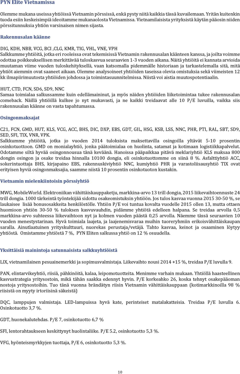 Rakennusalan käänne DIG, KDH, NBB, VCG, BCI,CLG, KMR, TIG, VHL, VNE, VPH Salkkumme yhtiöitä, jotka eri rooleissa ovat tekemisissä Vietnamin rakennusalan käänteen kanssa, ja joilta voimme odottaa