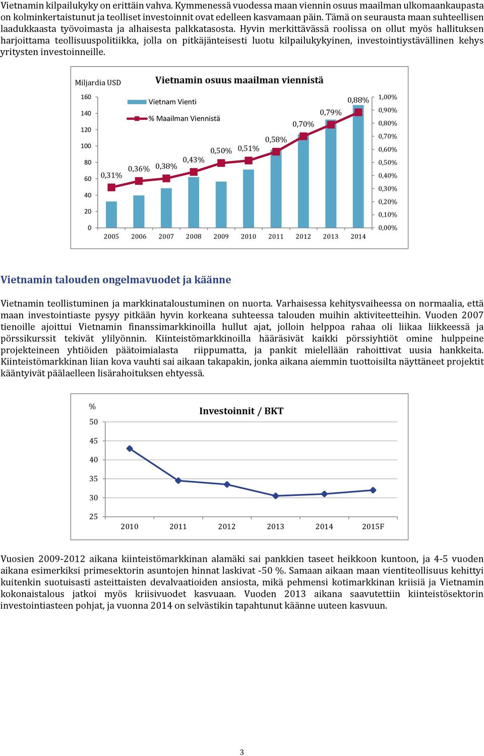 Hyvin merkittävässä roolissa on ollut myös hallituksen harjoittama teollisuuspolitiikka, jolla on pitkäjänteisesti luotu kilpailukykyinen, investointiystävällinen kehys yritysten investoinneille.