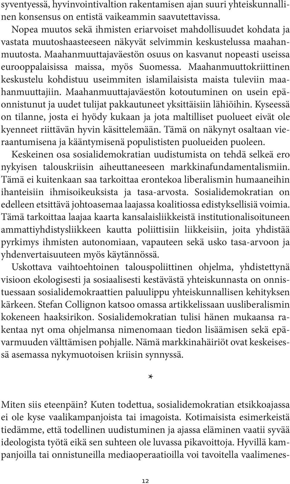 Maahanmuuttajaväestön osuus on kasvanut nopeasti useissa eurooppalaisissa maissa, myös Suomessa. Maahanmuuttokriittinen keskustelu kohdistuu useimmiten islamilaisista maista tuleviin maahanmuuttajiin.