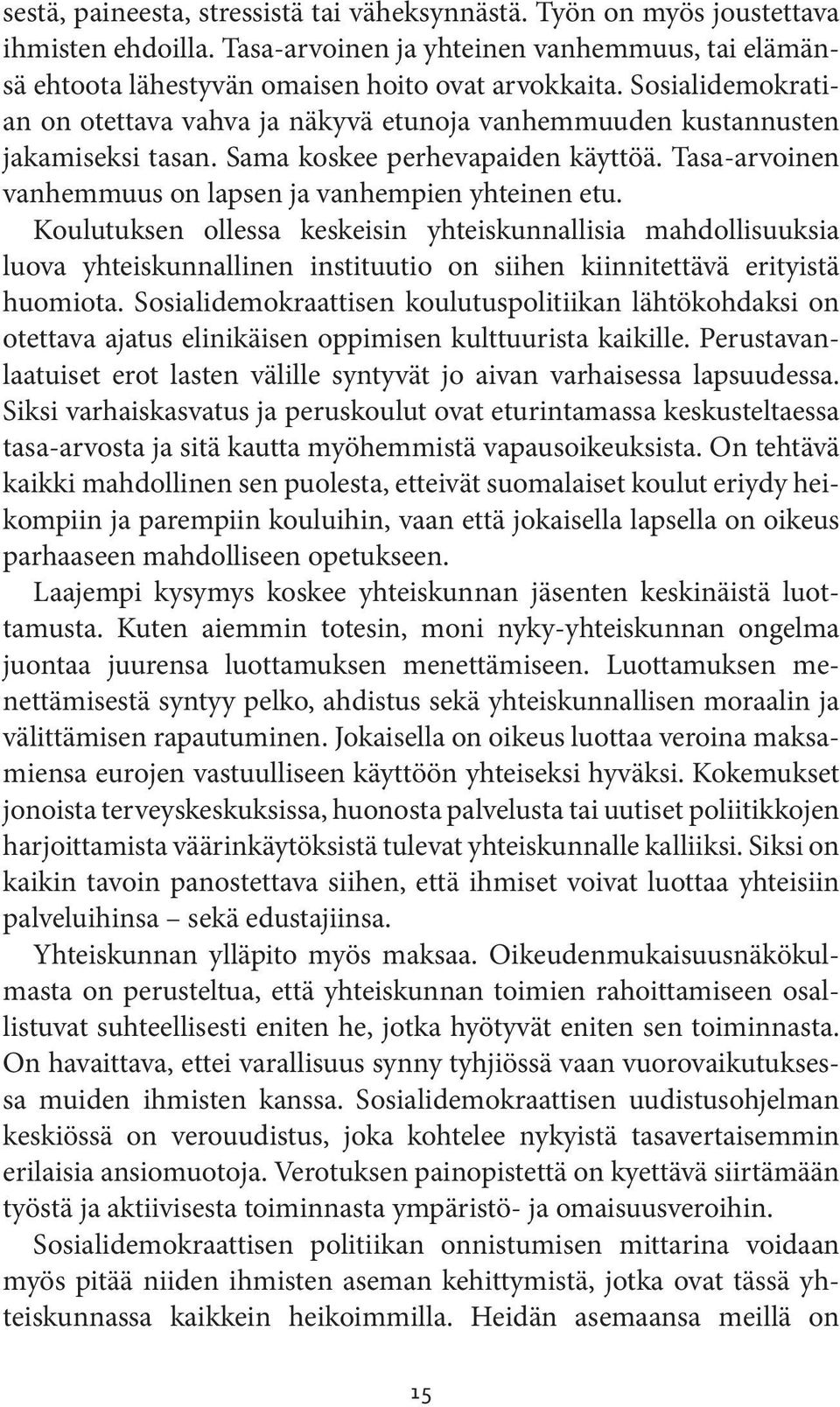 Koulutuksen ollessa keskeisin yhteiskunnallisia mahdollisuuksia luova yhteiskunnallinen instituutio on siihen kiinnitettävä erityistä huomiota.