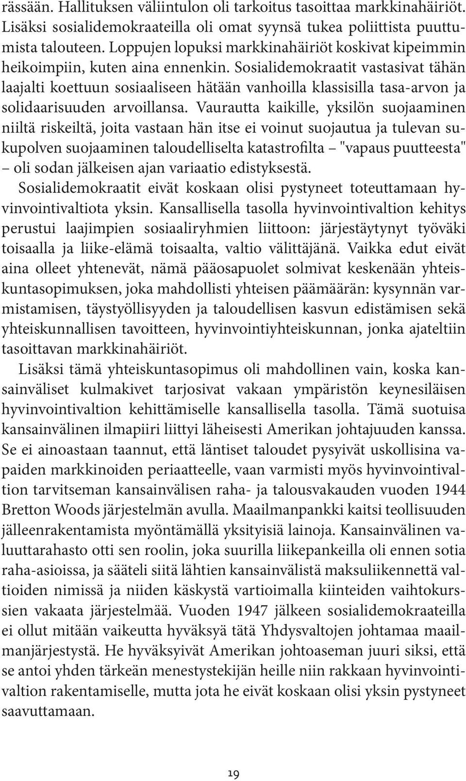 Sosialidemokraatit vastasivat tähän laajalti koettuun sosiaaliseen hätään vanhoilla klassisilla tasa-arvon ja solidaarisuuden arvoillansa.