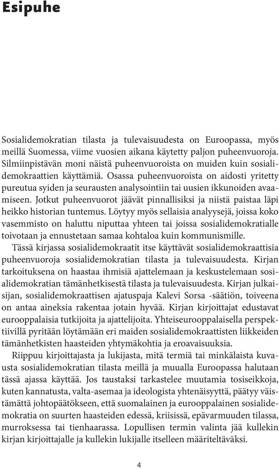 Osassa puheenvuoroista on aidosti yritetty pureutua syiden ja seurausten analysointiin tai uusien ikkunoiden avaamiseen.