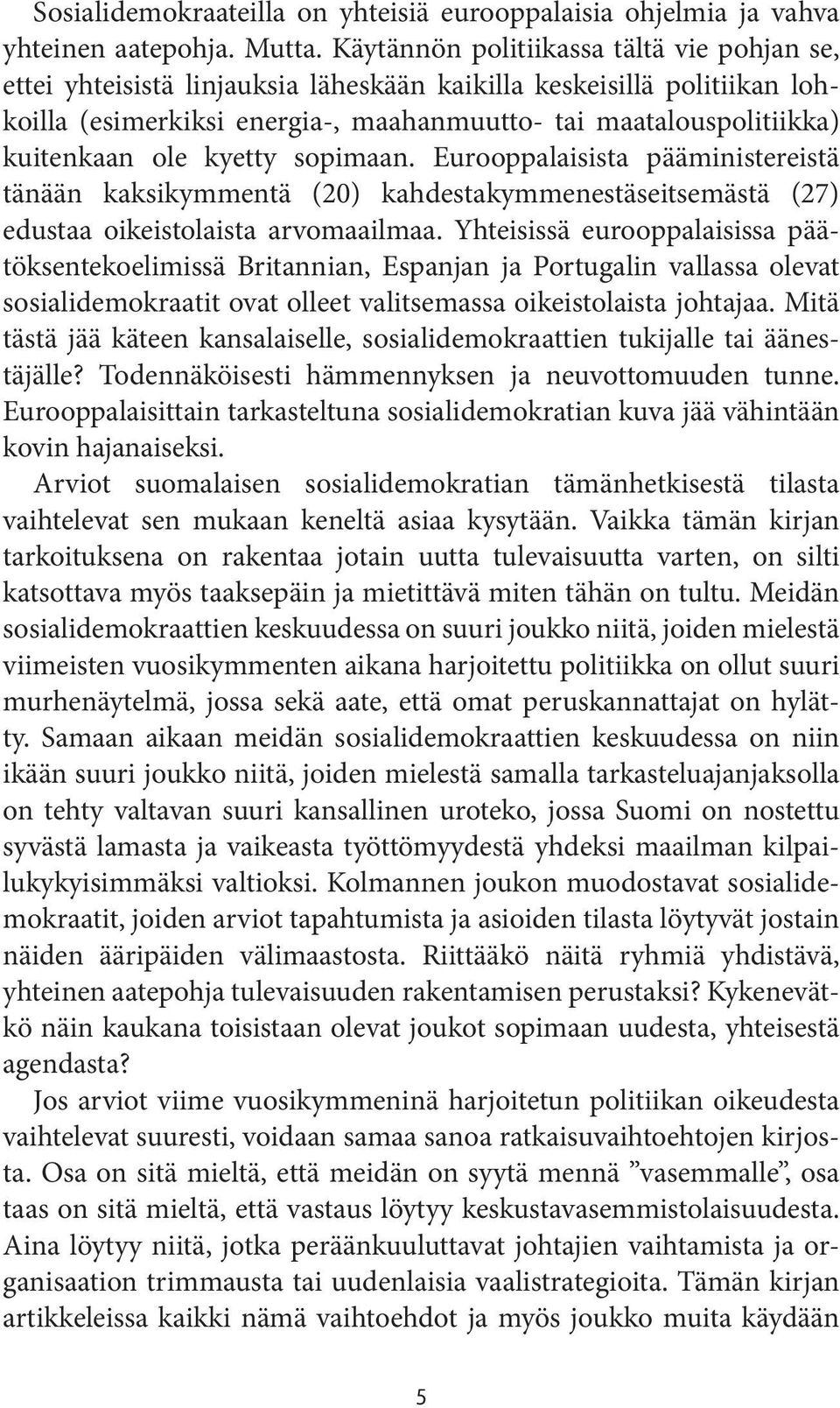 ole kyetty sopimaan. Eurooppalaisista pääministereistä tänään kaksikymmentä (20) kahdestakymmenestäseitsemästä (27) edustaa oikeistolaista arvomaailmaa.