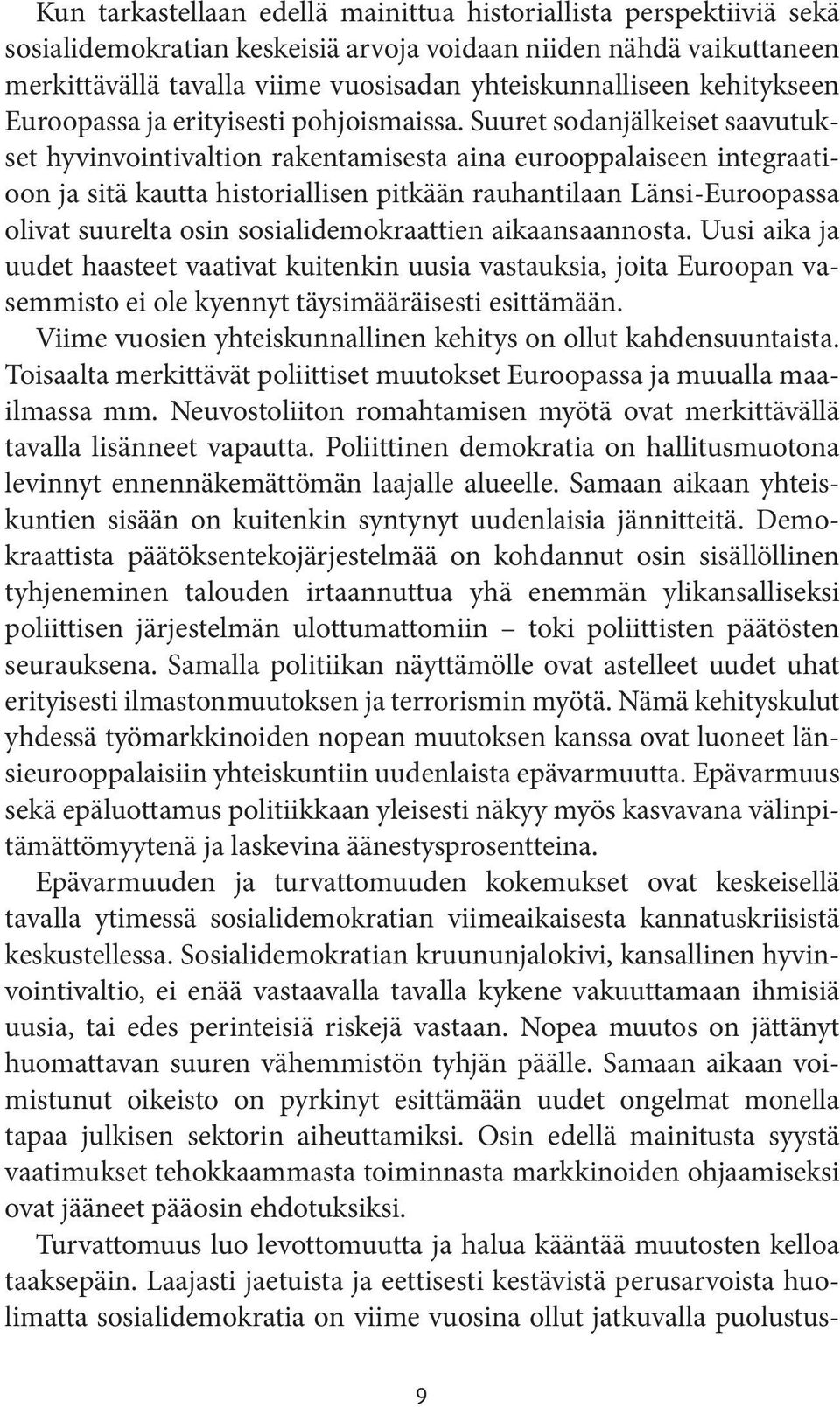 Suuret sodanjälkeiset saavutukset hyvinvointivaltion rakentamisesta aina eurooppalaiseen integraatioon ja sitä kautta historiallisen pitkään rauhantilaan Länsi-Euroopassa olivat suurelta osin