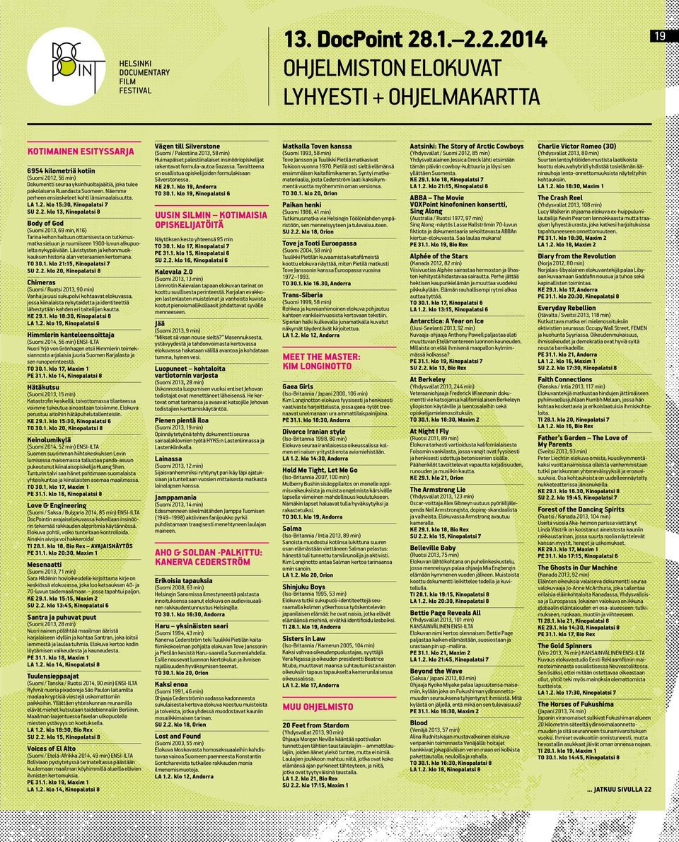 2.2014 OHJELMISTON ELOKUVAT LYHYESTI + OHJELMAKARTTA 19 KOTIMAINEN ESITYSSARJA 6954 kilometriä kotiin (Suomi 2012, 56 min) Dokumentti seuraa yksinhuoltajaäitiä, joka tulee pakolaisena Ruandasta