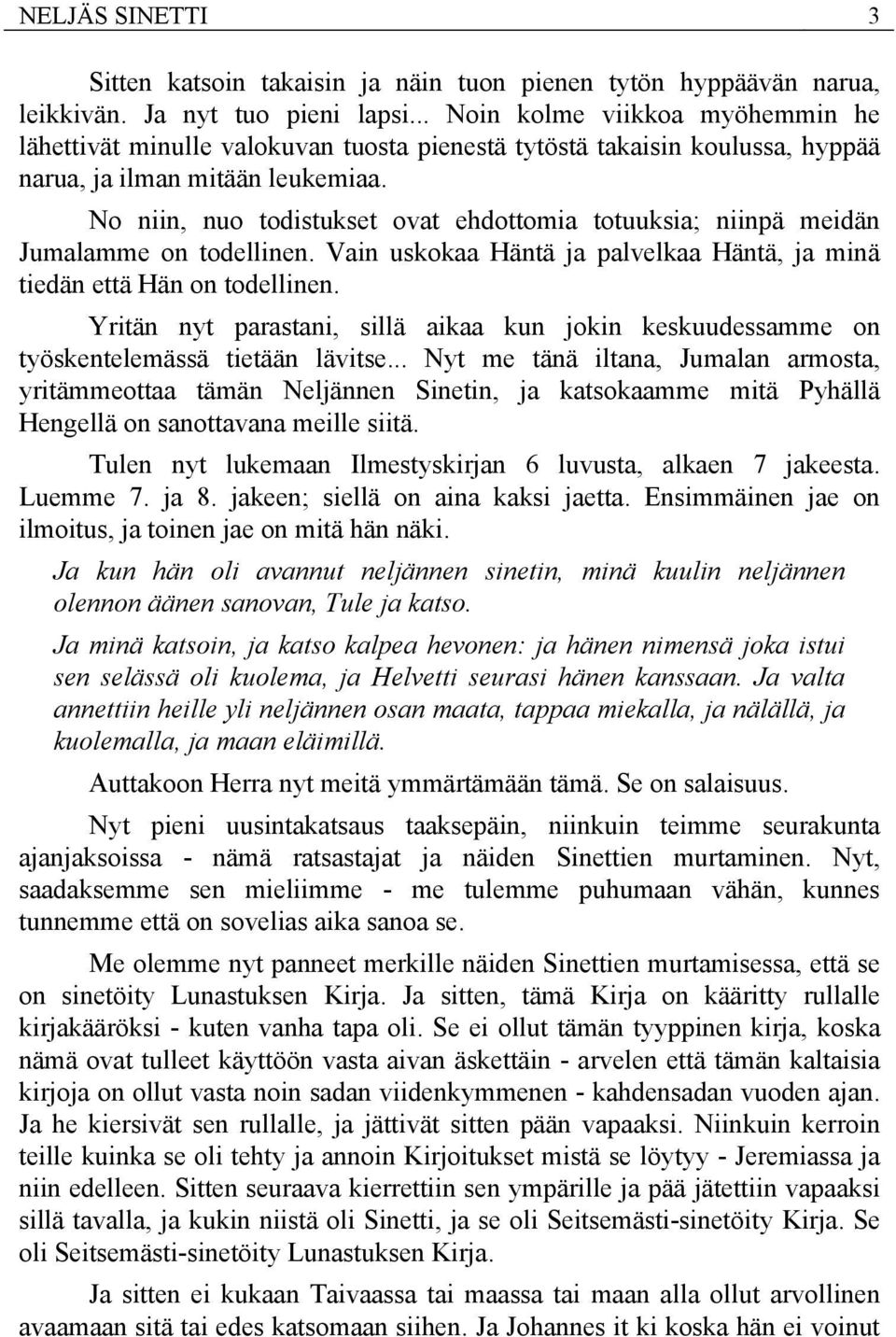 No niin, nuo todistukset ovat ehdottomia totuuksia; niinpä meidän Jumalamme on todellinen. Vain uskokaa Häntä ja palvelkaa Häntä, ja minä tiedän että Hän on todellinen.