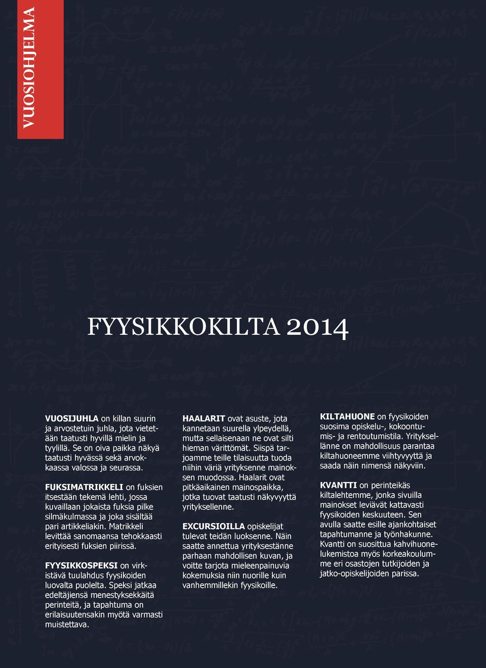 FUKSIMATRIKKELI on fuksien itsestään tekemä lehti, jossa kuvaillaan jokaista fuksia pilke silmäkulmassa ja joka sisältää pari artikkeliakin.