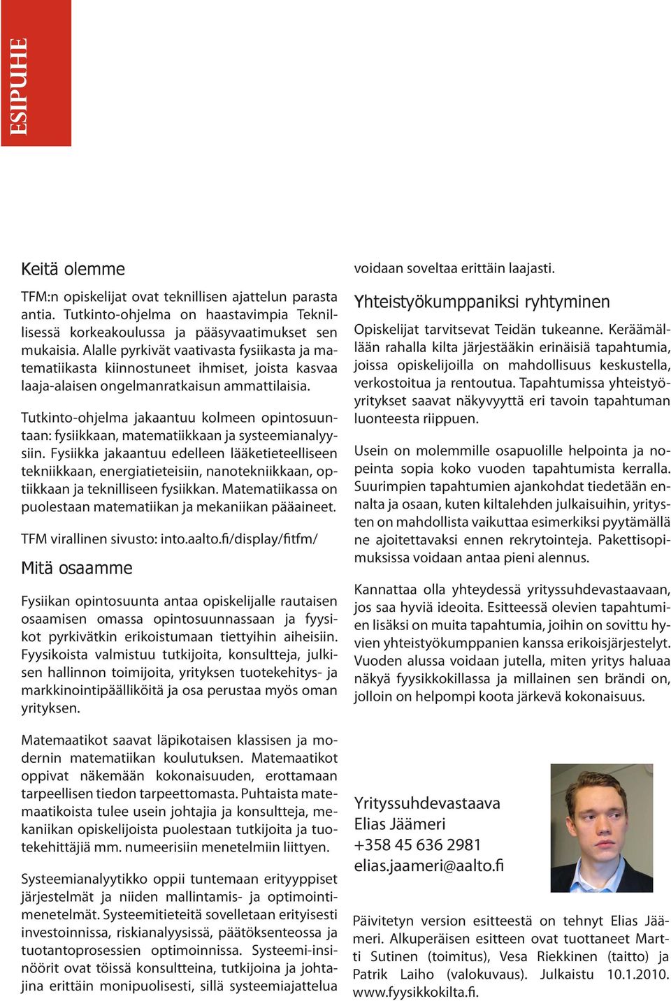 Tutkinto-ohjelma jakaantuu kolmeen opintosuuntaan: fysiikkaan, matematiikkaan ja systeemianalyysiin.