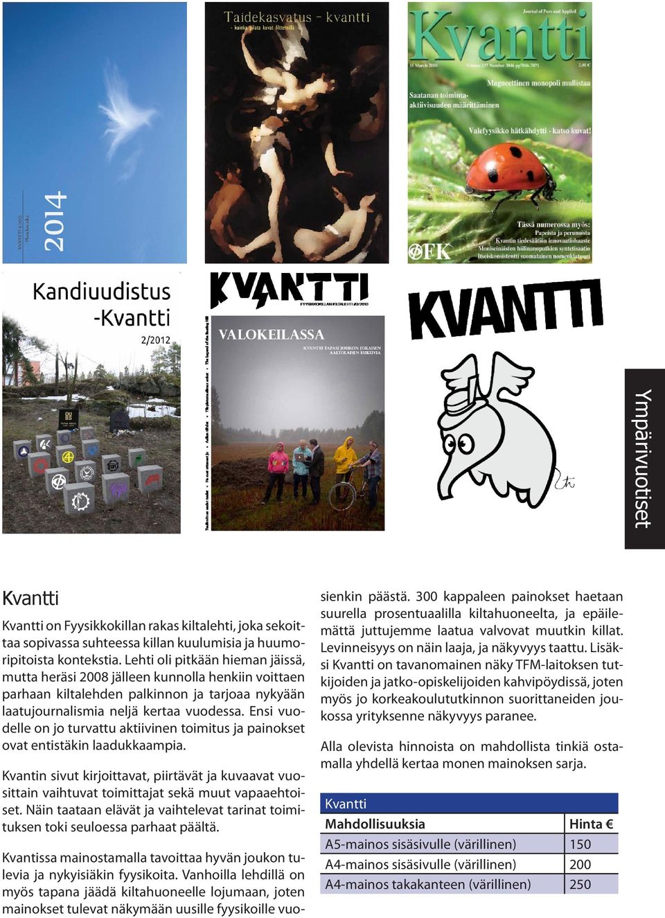 Ensi vuodelle on jo turvattu aktiivinen toimitus ja painokset ovat entistäkin laadukkaampia. Kvantin sivut kirjoittavat, piirtävät ja kuvaavat vuosittain vaihtuvat toimittajat sekä muut vapaaehtoiset.