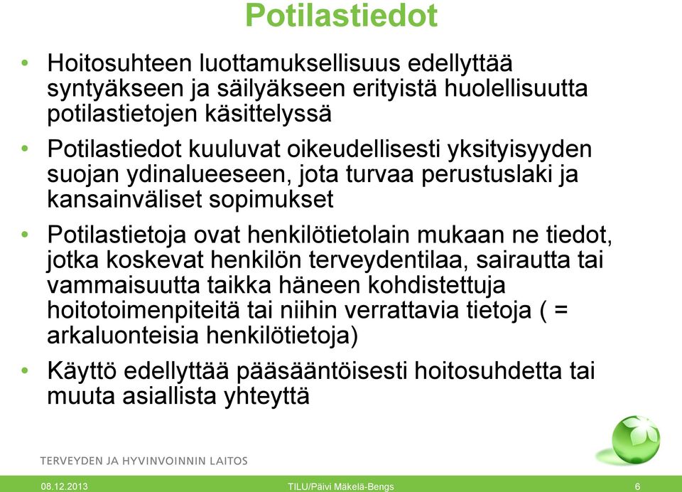 mukaan ne tiedot, jotka koskevat henkilön terveydentilaa, sairautta tai vammaisuutta taikka häneen kohdistettuja hoitotoimenpiteitä tai niihin