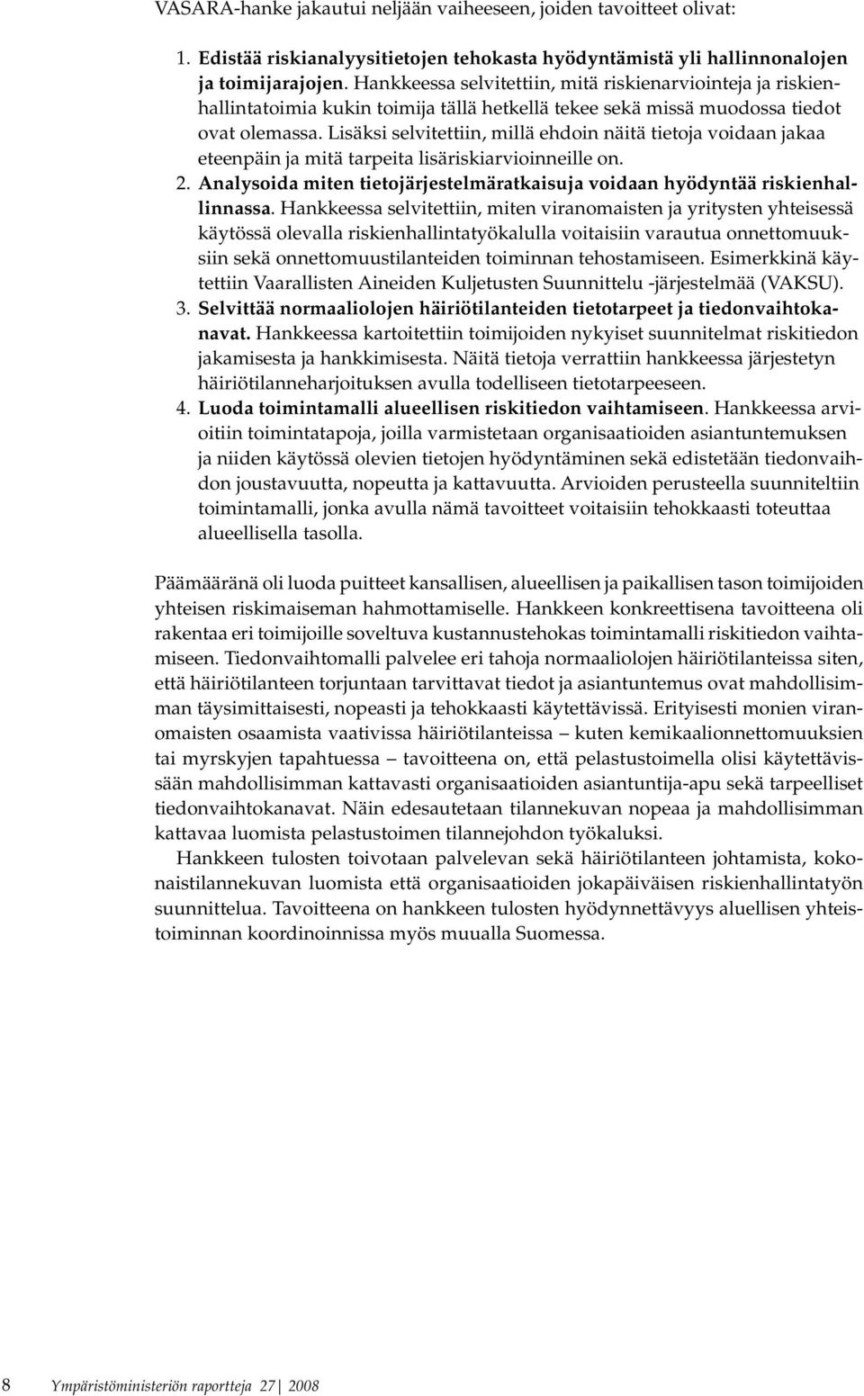 Lisäksi selvitettiin, millä ehdoin näitä tietoja voidaan jakaa eteenpäin ja mitä tarpeita lisäriskiarvioinneille on. 2.