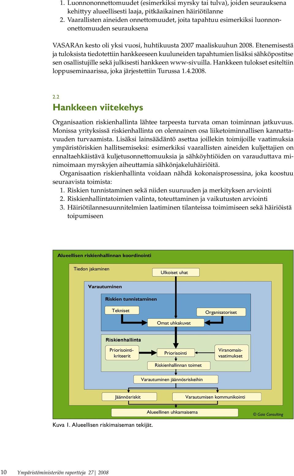 Etenemisestä ja tuloksista tiedotettiin hankkeeseen kuuluneiden tapahtumien lisäksi sähköpostitse sen osallistujille sekä julkisesti hankkeen www-sivuilla.